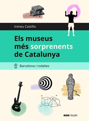 MUSEUS MÉS SORPRENENTS DE CATALUNYA, ELS - BARCELONA I RODALIES | 9791399242300 | CASTILLO, IRENEU