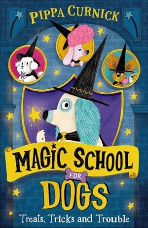 MAGIC SCHOOL FOR DOGS : TREATS, TRICKS AND TROUBLE | 9781444985580 | CURNICK, PIPPA