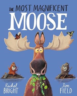 MOST MAGNIFICENT MOOSE, THE | 9781408366462 | BRIGHT, RACHEL
