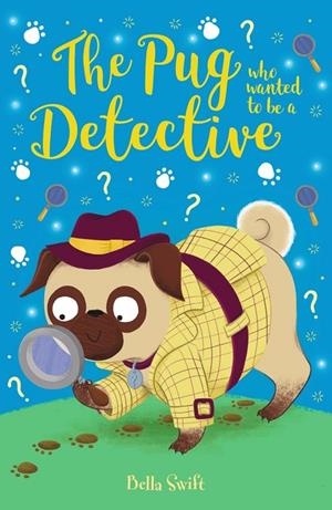 PUG WHO WANTED TO BE A DETECTIVE, THE | 9781408376867 | SWIFT, BELLA