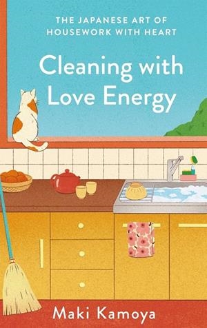 CLEANING WITH LOVE ENERGY | 9781529451153 | KAMOYA, MAKI