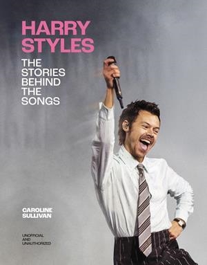 HARRY STYLES : THE STORIES BEHIND THE SONGS | 9781035447213 | SULLIVAN, CAROLINE