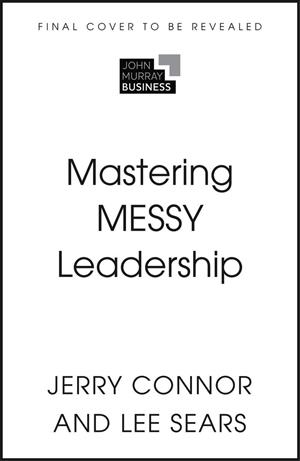 MASTERING MESSY LEADERSHIP | 9781399831420 | CONNOR, JERRY / SEARS, LEE