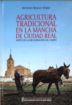 AGRICULTURA TRADICIONAL EN LA MANCHA DE CIUDAD REAL ANTES DE LA MECANIZACIÓN DEL CAMPO | 9788477894377 | REALES PARRA, ANTONIO