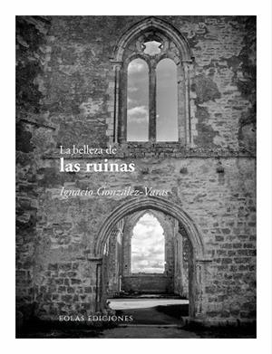 BELLEZA DE LAS RUINAS, LA | 9791388299247 | GONZALEZ-VARAS, IGNACIO