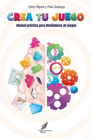 CREA TU JUEGO. MANUAL PRÁCTICO PARA DISEÑADORES DE JUEGOS | 9788412881332 | RIPOLL, ORIOL / GALLEGO, PAK