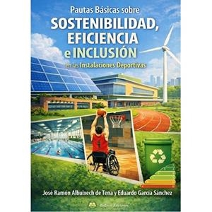 PAUTAS BÁSICAS SOBRE SOSTENIBLIDAD, EFICIENCIA E INCLUSIÓN EN LAS INSTALACIONES DEPORTIVAS | 9791399245004 | ALBUIXECH DE TENA, JOSE RAMON