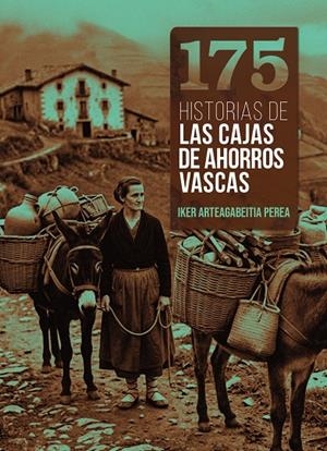 175 HISTORIAS DE LAS CAJAS DE AHORROS VASCAS | 9788409851188 | ARTEAGABEITIA PEREA, IKER