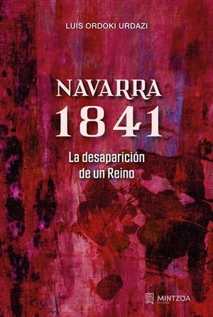 NAVARRA 1841 - LA DESAPARICIÓN DE UN REINO | 9788496513686 | ORDUKI URDAZI, LUIS