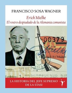 ERICH MIELKE. EL ROSTRO DESPIADADO DE LA ALEMANIA COMUNISTA | 9791399161397 | SOSA WAGNER, FRANCISCO