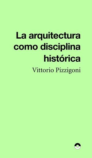 ARQUITECTURA COMO DISCIPLINA HISTÓRICA, LA | 9791399216820 | PIZZIGONI, VITTORIO