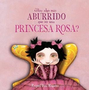 HAY ALGO MÁS ABURRIDO QUE SER UNA PRINCESA ROSA? | 9791388132919 | D¡AZ REGUERA, RAQUEL