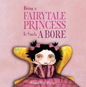 BEING A FAIRYTALE PRINCESS IS SUCH A BORE | 9791388132933 | DÍAZ REGUERA, RAQUEL