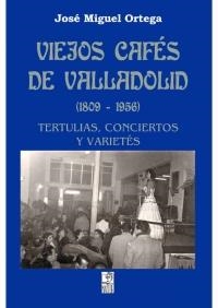 VIEJOS CAFÉS DE VALLADOLID (1809-1956) | 9788490014578 | ORTEGA, JOSÉ MIGUEL