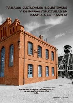 PAISAJES CULTURALES INDUSTRIALES Y DE INFRAESTRUCTURAS EN CASTILLA-LA MANCHA | 9791370331399 | CAÑIZARES RUIZ, Mª CARMEN