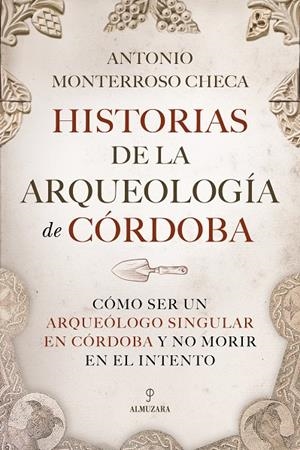 HISTORIAS DE LA ARQUEOLOGÍA DE CÓRDOBA | 9791370204372 | MONTERROSO CHECA, ANTONIO