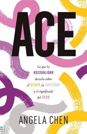 ACE : QUÉ NOS ENSEÑA LA ASEXUALIDAD SOBRE EL DESEO, EL SEXO Y LA SOCIEDAD | 9788492917525 | CHEN, ANGELA