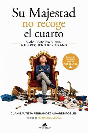 SU MAJESTAD NO RECOGE EL CUARTO. GUÍA PARA NO CRIAR A UN PEQUEÑO REY TIRANO | 9788419962799 | BAUTISTA FERNÁNDEZ, JUAN