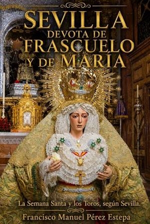 SEVILLA DEVOTA DE FRASCUELO Y DE MARÍA | 9791399260199 | PEREZ ESTEPA, FRANCISCO MANUEL