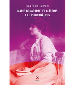 MARIE BONAPARTE, EL CLÍTORIS Y EL PSICOANÁLISIS | 9791387970406 | LUCCHELLI, J. P.