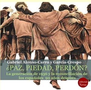 PAZ, PIEDAD Y PERDÓN? LA GENERACIÓN DEL 36 Y LA RECONCILIACIÓN DE LOS ESPAÑOLES 90 AÑOS DESPUES | 9791387734367 | CARRO, ALONSO