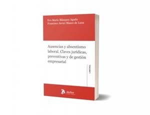 AUSENCIAS Y ABSENTISMO LABORAL. CLAVES JURÍDICAS, PREVENTIVAS Y DE GESTIÓN EMPRESARIAL | 9791388510045 | BLASCO DE LUNA, FRANCISCO JAVIER / BLÁZQUEZ AGUDO, EVA MARÍA