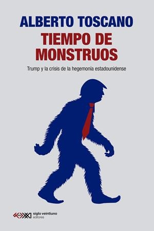 TIEMPO DE MONSTRUOS. TRUMP Y LA CRISIS DE LA HEGEMONÍA ESTADOUNIDENSE | 9788432322150 | TOSCANO, ALBERTO