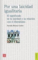 POR UNA LAICIDAD IGUALITARIA. EL SIGNIFICADO DE LA LAICIDAD Y SU RELACION CON EL LIBERALISMO | 9786071689344 | RIVERA CASTRO, FAVIOLA