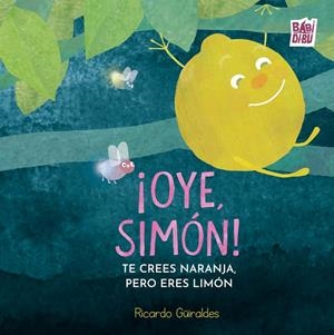 OYE, SIMÓN! TE CREES NARANJA, PERO ERES LIMÓN | 9791388436390 | GUIRALDES, RICARDO