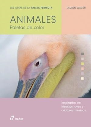 ANIMALES, PALETAS DE COLOR. LAS GUIAS DE LA PALETA PERFECTA | 9788410651074 | WAGER, LAUREN