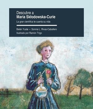 DESCUBRE A MARIA SKLODOWSKA-CURIE | 9788413686288 | YUSTE, BELEN / RIVAS CABALLERO, SONNIA L.
