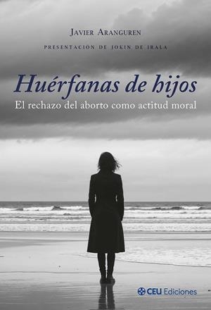 HUÉRFANAS DE HIJOS. EL RECHAZO DEL ABORTO COMO ACTITUD MORAL | 9791387860691 | ARANGUREN, JAVIER