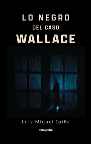 LO NEGRO DEL CASO WALLACE | 9791388470530 | IPIÑA, LUIS MIGUEL