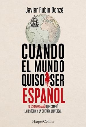 CUANDO EL MUNDO QUISO SER ESPANOL | 9788410647916 | RUBIO DONZE, JAVIER