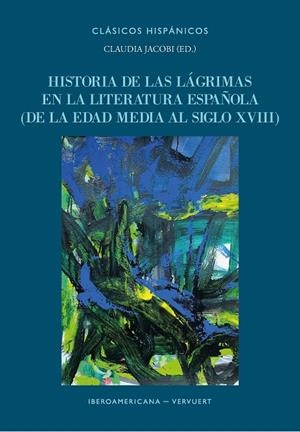 HISTORIA DE LAS LÁGRIMAS EN LA LITERATURA ESPAÑOLA (DE LA EDAD MEDIA AL SIGLO XVIII) | 9788491925965 | JACOBI, CLAUDIA