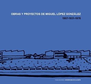 OBRAS Y PROYECTOS DE MIGUEL LÓPEZ GONZÁLEZ. 1907-1931-1976 | 9788497179461 | MARTÍNEZ MEDINA, ANDRÉS