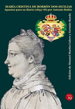 MARÍA CRISTINA DE BORBÓN DOS SICILIAS. APUNTES PARA SU DIARIO POR ANTONIO RUBIO | 9788419159571 | RUBIO MARTÍN, ANTONIO / MARTÍN-CALERO, MANUEL / RUEDA HERNANZ, GERMÁN
