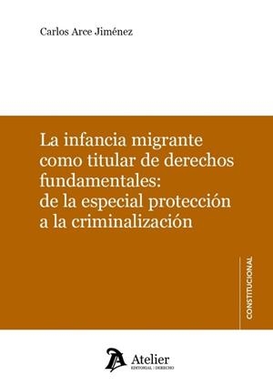 INFANCIA MIGRANTE COMO TITULAR DE DERECHOS FUNDAMENTALES, LA : DE LA ESPECIAL PROTECCIÓN A LA CRIMINALIZACIÓN | 9791388510250 | ARCE JIMENEZ, CARLOS