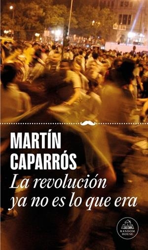 REVOLUCIÓN YA NO ES LO QUE ERA, LA | 9788439747512 | CAPARRÓS, MARTÍN