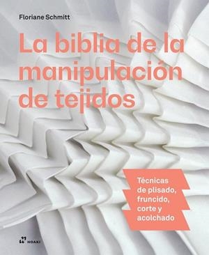 BIBLIA DE MANIPULACIÓN DE TEJIDOS, LA | 9788410650558 | SCHMITT, FLORIANE