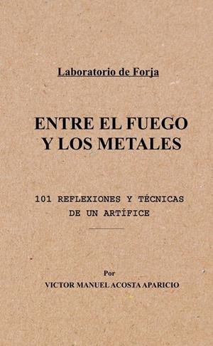 ENTRE EL FUEGO Y LOS METALES | 9788409827541 | ACOSTA APARICIO, VICTOR MANUEL