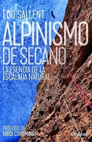ALPINISMO DE SECANO. LA ESENCIA DE LA ESCALADA NATURAL | 9788498297461 | SALLENT, EDUARD